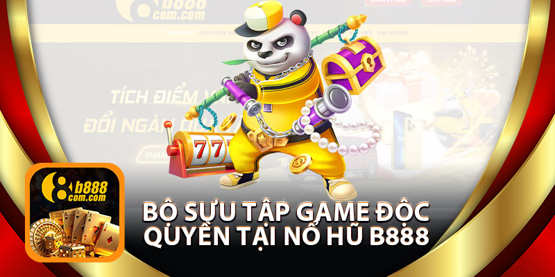 Bộ Sưu Tập Game Độc Quyền Tại Nổ Hũ B888