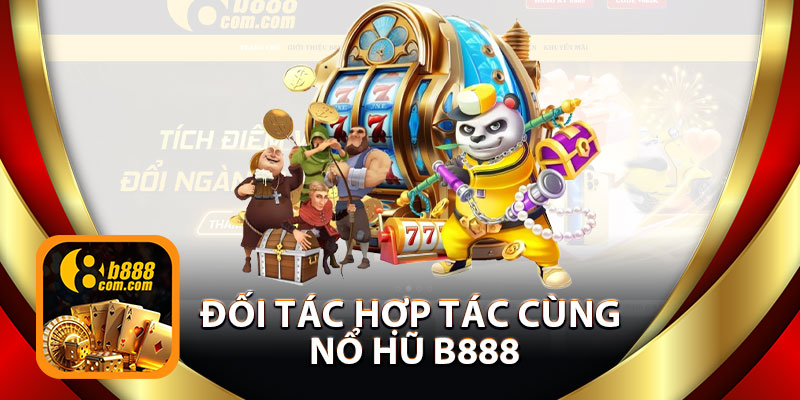 Đối Tác Hợp Tác Cùng Nổ Hũ B888